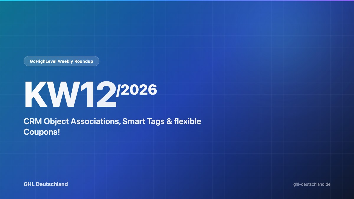 GoHighLevel Roundup KW12/2026: CRM Object Associations