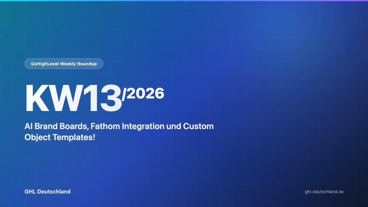 GoHighLevel Roundup KW13/2026: AI Brand Boards & mehr