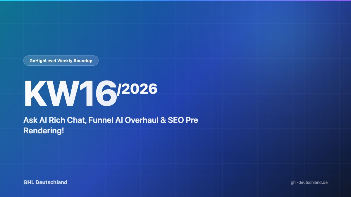 GoHighLevel Roundup KW16/2026: Ask AI Rich Chat & mehr