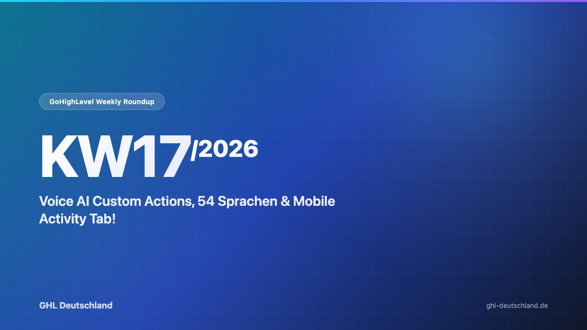 GoHighLevel Roundup KW17/2026: Voice AI Custom Actions