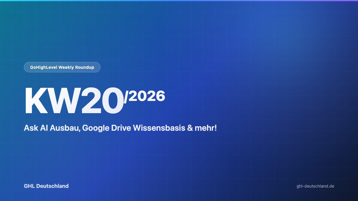 GoHighLevel Roundup KW20/2026: Ask AI Ausbau & mehr