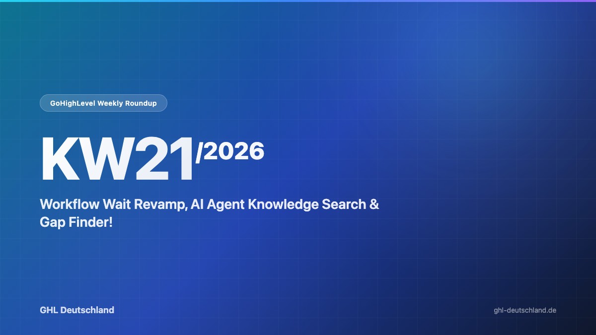 GoHighLevel Roundup KW21/2026: Workflow Wait Revamp & mehr