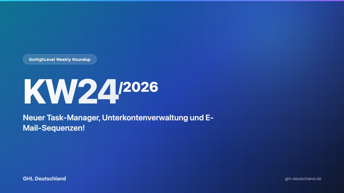 GoHighLevel Roundup KW24/2026: Neuer Task-Manager & mehr