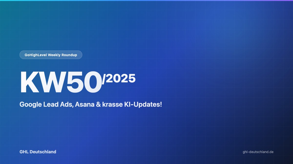 GoHighLevel Roundup KW50/2025: Google Lead Ads & mehr