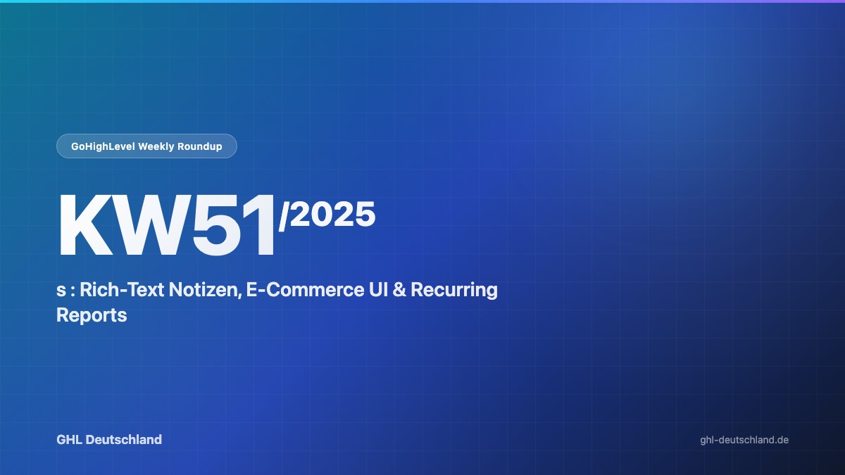 GoHighLevel Roundup KW51/2025: Rich-Text Notizen & mehr